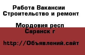 Работа Вакансии - Строительство и ремонт. Мордовия респ.,Саранск г.